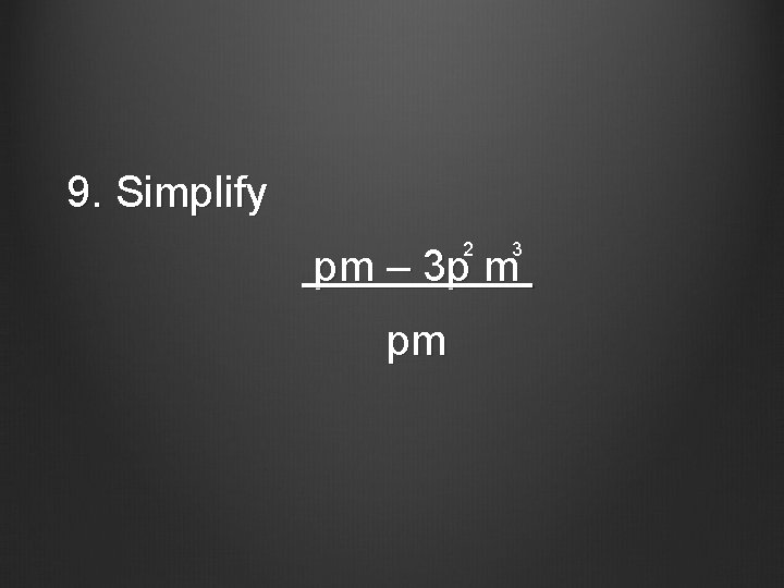 9. Simplify 2 3 pm – 3 p m pm 