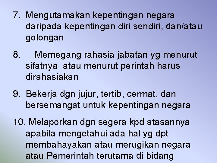 7. Mengutamakan kepentingan negara daripada kepentingan diri sendiri, dan/atau golongan 8. Memegang rahasia jabatan