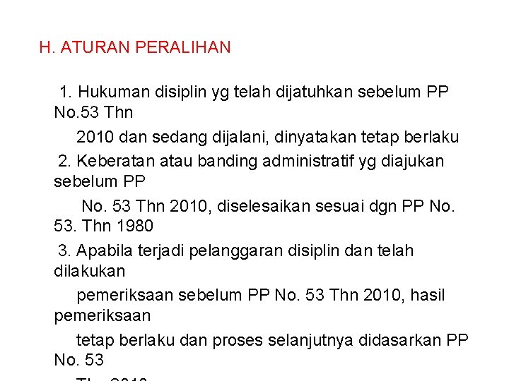 H. ATURAN PERALIHAN 1. Hukuman disiplin yg telah dijatuhkan sebelum PP No. 53 Thn