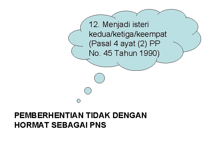 12. Menjadi isteri kedua/ketiga/keempat (Pasal 4 ayat (2) PP No. 45 Tahun 1990) PEMBERHENTIAN
