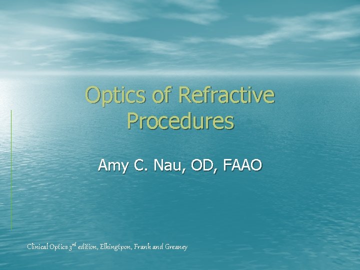 Optics of Refractive Procedures Amy C. Nau, OD, FAAO Clinical Optics 3 rd edition,