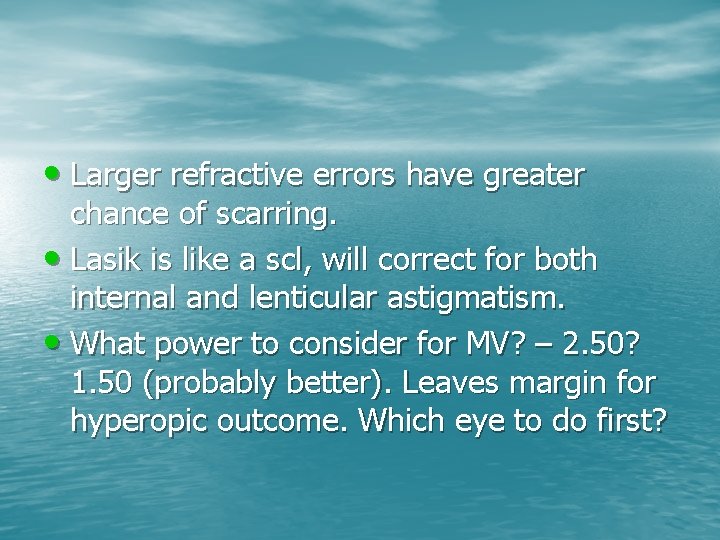  • Larger refractive errors have greater chance of scarring. • Lasik is like