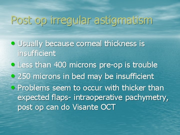 Post op irregular astigmatism • Usually because corneal thickness is insufficient • Less than