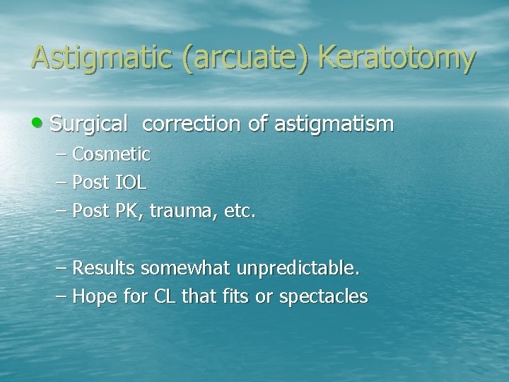 Astigmatic (arcuate) Keratotomy • Surgical correction of astigmatism – Cosmetic – Post IOL –