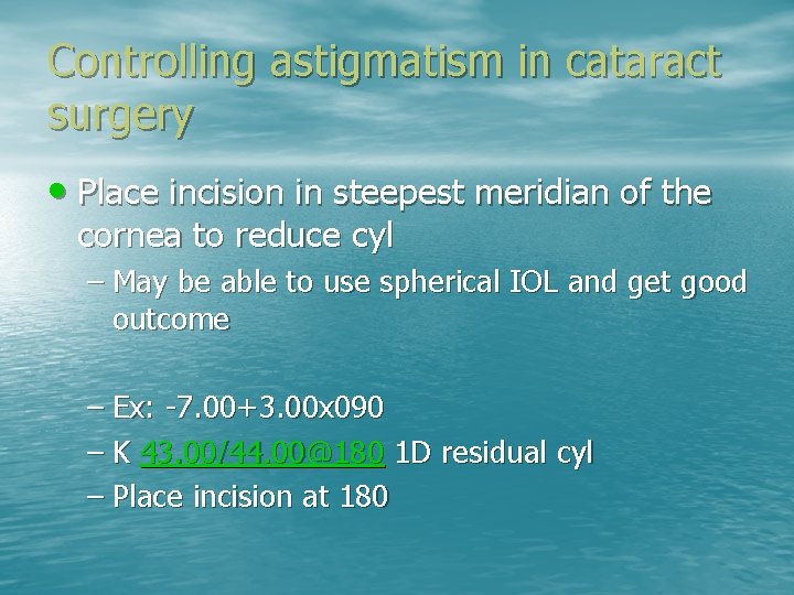 Controlling astigmatism in cataract surgery • Place incision in steepest meridian of the cornea