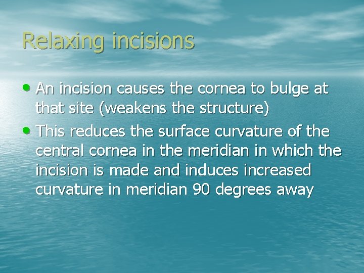 Relaxing incisions • An incision causes the cornea to bulge at that site (weakens