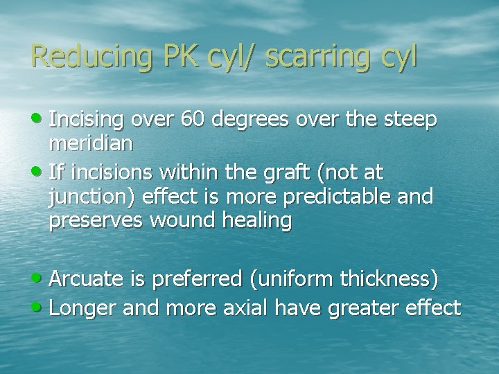 Reducing PK cyl/ scarring cyl • Incising over 60 degrees over the steep meridian