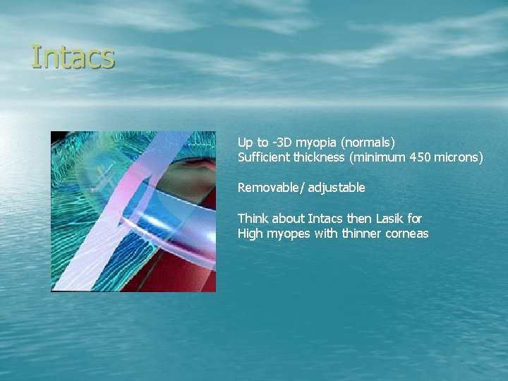 Intacs Up to -3 D myopia (normals) Sufficient thickness (minimum 450 microns) Removable/ adjustable