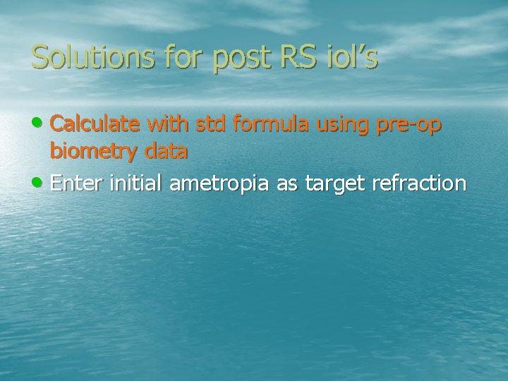 Solutions for post RS iol’s • Calculate with std formula using pre-op biometry data