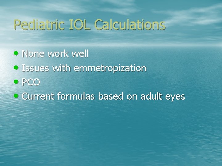 Pediatric IOL Calculations • None work well • Issues with emmetropization • PCO •