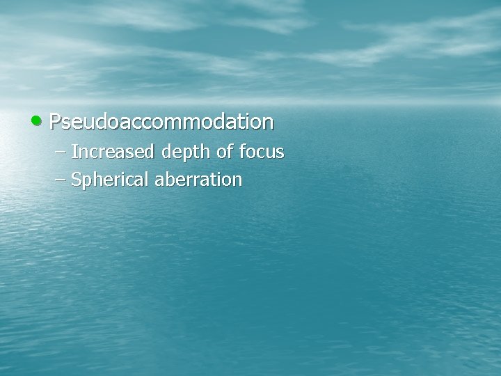  • Pseudoaccommodation – Increased depth of focus – Spherical aberration 