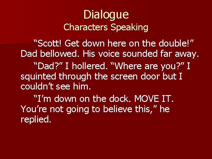 Dialogue Characters Speaking “Scott! Get down here on the double!” Dad bellowed. His voice
