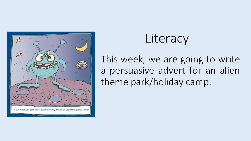 Literacy This week, we are going to write a persuasive advert for an alien