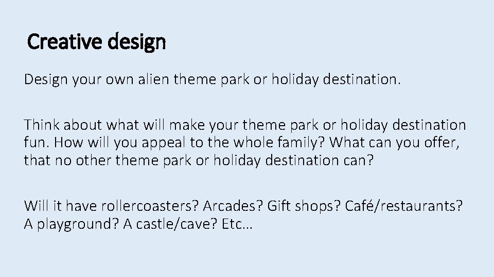 Creative design Design your own alien theme park or holiday destination. Think about what