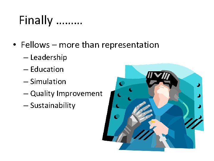 Finally ……… • Fellows – more than representation – Leadership – Education – Simulation