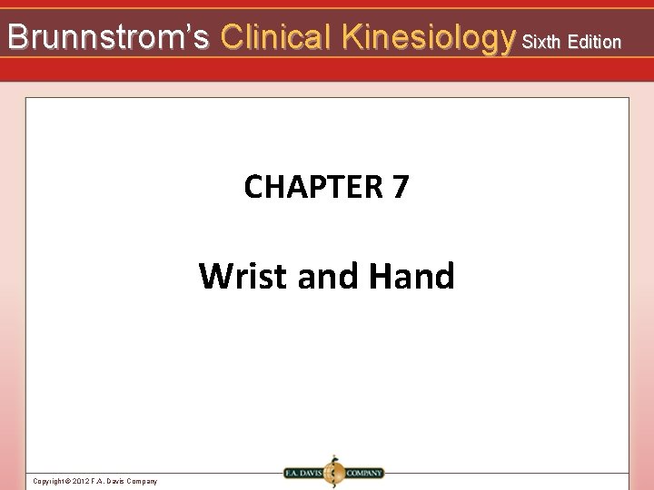 Brunnstrom’s Clinical Kinesiology Sixth Edition CHAPTER 7 Wrist and Hand Copyright © 2012 F.