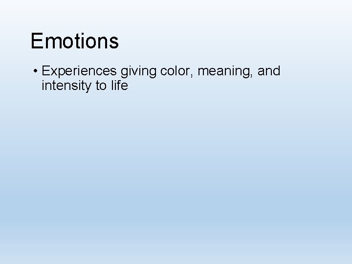 Emotions • Experiences giving color, meaning, and intensity to life 
