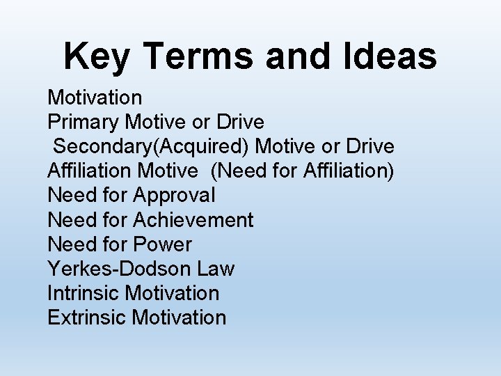 Key Terms and Ideas Motivation Primary Motive or Drive Secondary(Acquired) Motive or Drive Affiliation