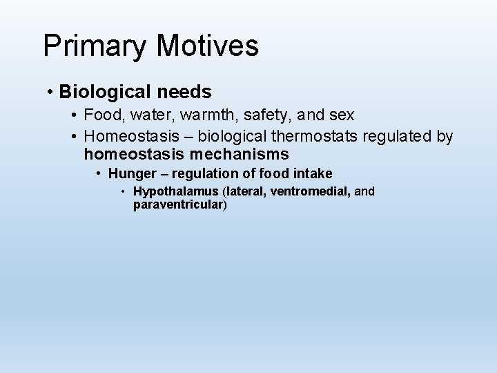 Primary Motives • Biological needs • Food, water, warmth, safety, and sex • Homeostasis