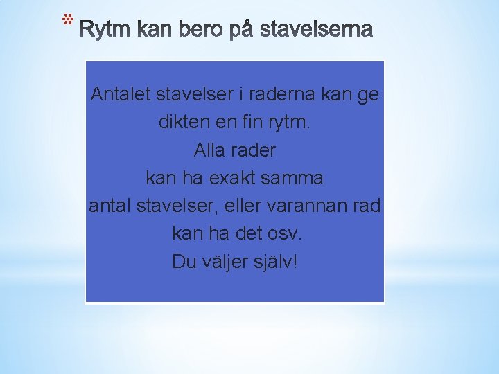 * Antalet stavelser i raderna kan ge dikten en fin rytm. Alla rader kan