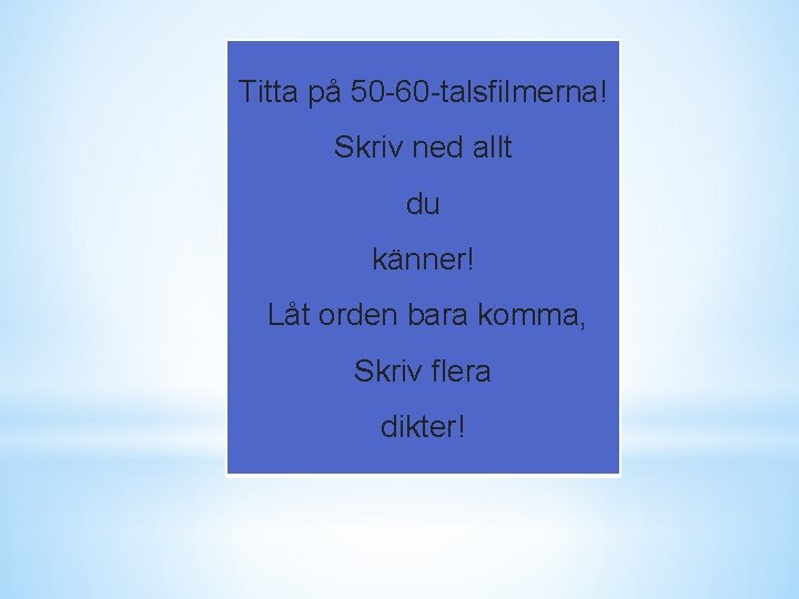 Titta på 50 -60 -talsfilmerna! Skriv ned allt du känner! Låt orden bara komma,