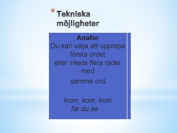 * Anafor Du kan välja att upprepa första ordet eller inleda flera rader med