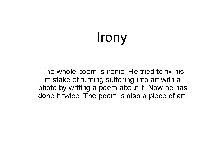Irony The whole poem is ironic. He tried to fix his mistake of turning