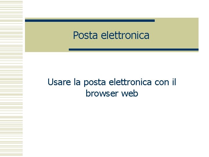 Posta elettronica Usare la posta elettronica con il browser web 