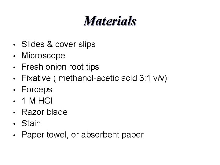 Materials • • • Slides & cover slips Microscope Fresh onion root tips Fixative