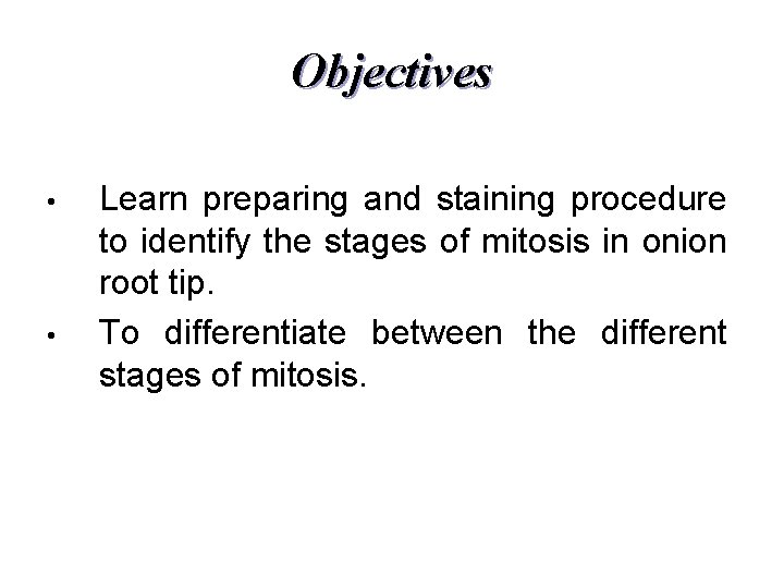 Objectives • • Learn preparing and staining procedure to identify the stages of mitosis