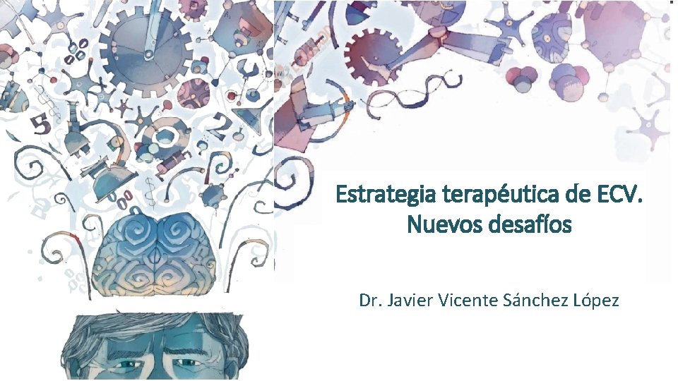 Estrategia terapéutica de ECV. Nuevos desafíos Dr. Javier Vicente Sánchez López Estrategia terapéutica de ECV. Nuevos desafíos Dr. Javier Vicente Sánchez López