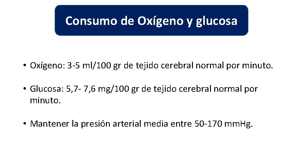 Consumo de Oxígeno y glucosa • Oxígeno: 3 -5 ml/100 gr de tejido cerebral Consumo de Oxígeno y glucosa • Oxígeno: 3 -5 ml/100 gr de tejido cerebral