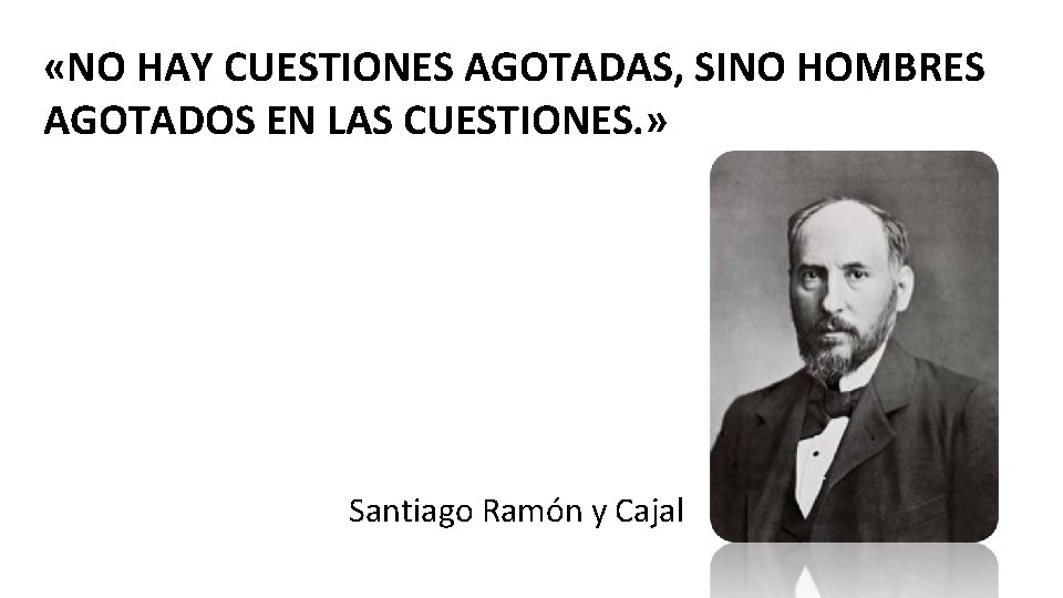 «NO HAY CUESTIONES AGOTADAS, SINO HOMBRES AGOTADOS EN LAS CUESTIONES. » Santiago Ramón «NO HAY CUESTIONES AGOTADAS, SINO HOMBRES AGOTADOS EN LAS CUESTIONES. » Santiago Ramón