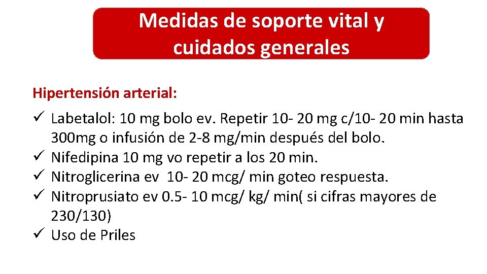 Medidas de soporte vital y cuidados generales Hipertensión arterial: ü Labetalol: 10 mg bolo Medidas de soporte vital y cuidados generales Hipertensión arterial: ü Labetalol: 10 mg bolo