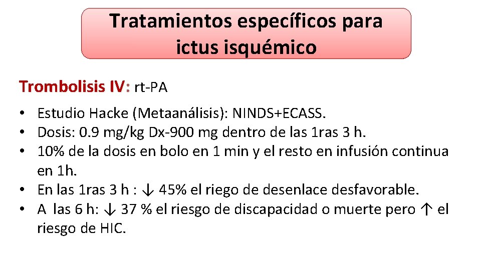 Tratamientos específicos para ictus isquémico Trombolisis IV: rt-PA • Estudio Hacke (Metaanálisis): NINDS+ECASS. • Tratamientos específicos para ictus isquémico Trombolisis IV: rt-PA • Estudio Hacke (Metaanálisis): NINDS+ECASS. •