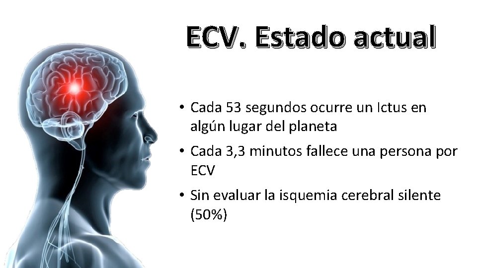 ECV. Estado actual • Cada 53 segundos ocurre un Ictus en algún lugar del ECV. Estado actual • Cada 53 segundos ocurre un Ictus en algún lugar del