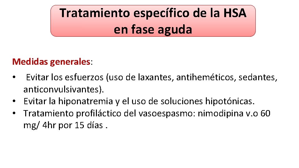 Tratamiento específico de la HSA en fase aguda Medidas generales: generales • Evitar los Tratamiento específico de la HSA en fase aguda Medidas generales: generales • Evitar los