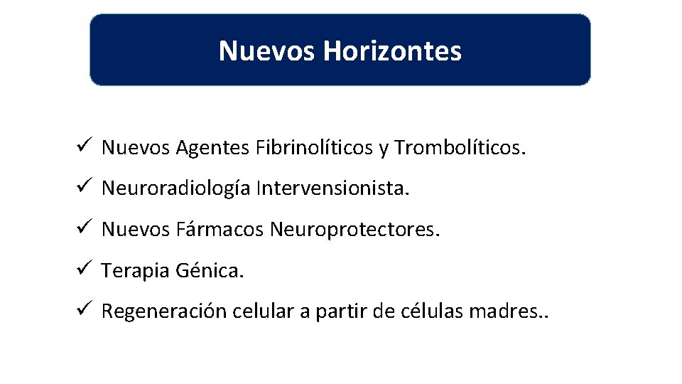 Nuevos Horizontes ü Nuevos Agentes Fibrinolíticos y Trombolíticos. ü Neuroradiología Intervensionista. ü Nuevos Fármacos Nuevos Horizontes ü Nuevos Agentes Fibrinolíticos y Trombolíticos. ü Neuroradiología Intervensionista. ü Nuevos Fármacos