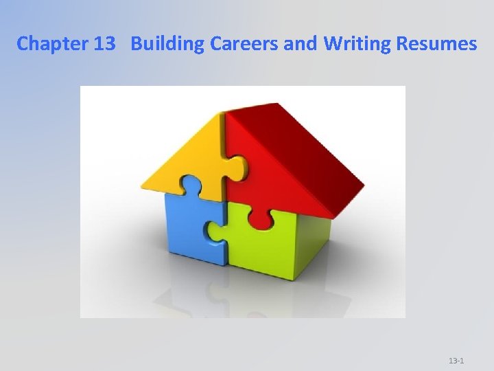 Chapter 13 Building Careers and Writing Resumes 13 -1 