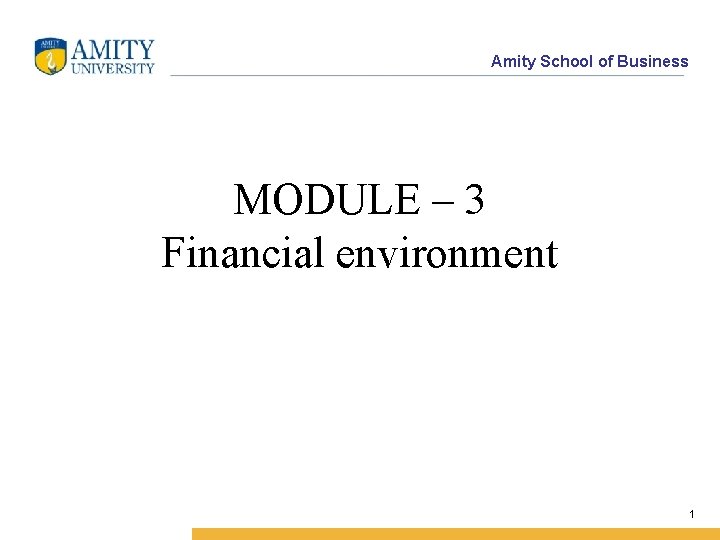 Amity School of Business MODULE – 3 Financial environment 1 