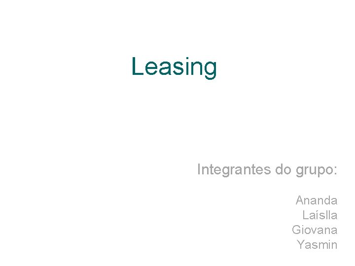 Leasing Integrantes do grupo: Ananda Laíslla Giovana Yasmin 