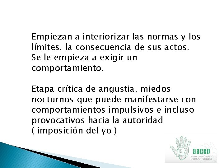 Empiezan a interiorizar las normas y los límites, la consecuencia de sus actos. Se