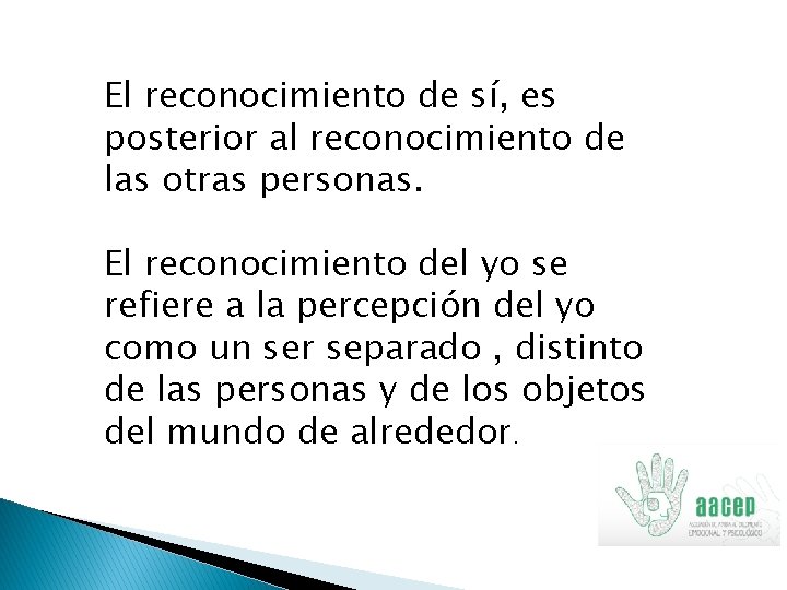 El reconocimiento de sí, es posterior al reconocimiento de las otras personas. El reconocimiento