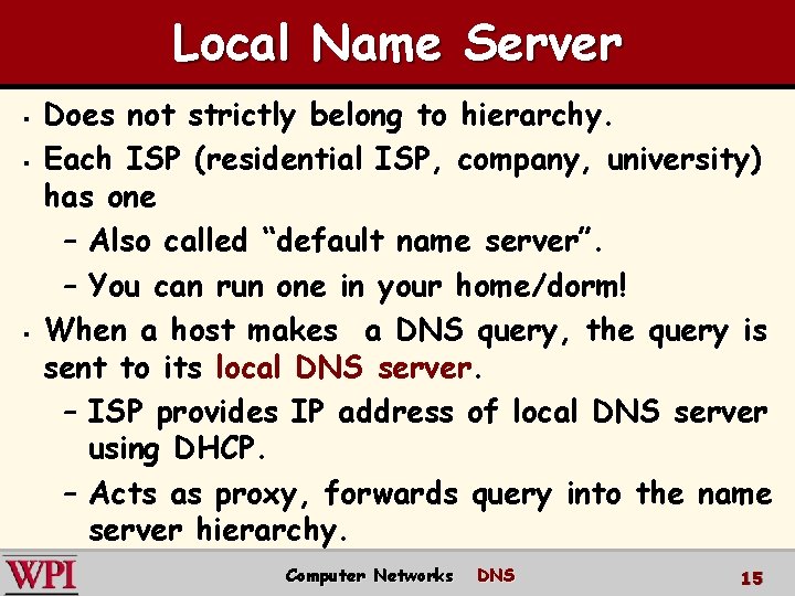 Local Name Server § § § Does not strictly belong to hierarchy. Each ISP