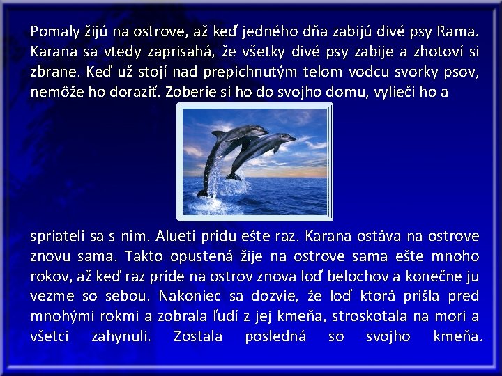 Pomaly žijú na ostrove, až keď jedného dňa zabijú divé psy Rama. Karana sa