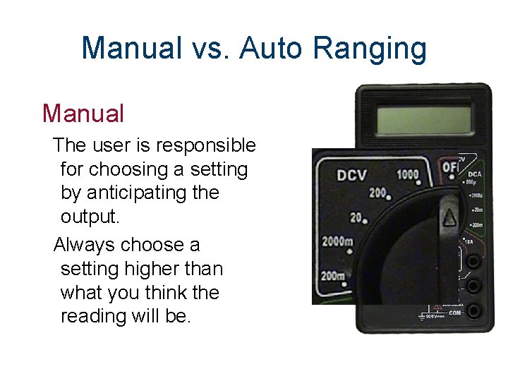 Manual vs. Auto Ranging Manual The user is responsible for choosing a setting by