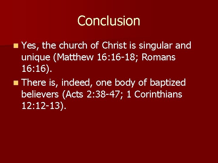 Conclusion n Yes, the church of Christ is singular and unique (Matthew 16: 16