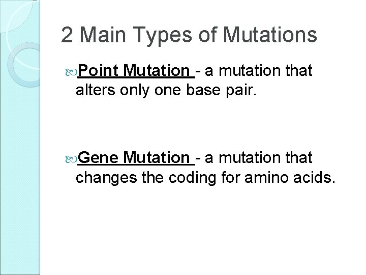 2 Main Types of Mutations Point Mutation - a mutation that alters only one 2 Main Types of Mutations Point Mutation - a mutation that alters only one