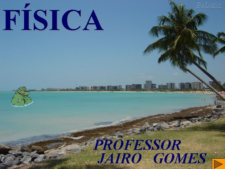 FÍSICA PROFESSOR JAIRO GOMES FÍSICA PROFESSOR JAIRO GOMES