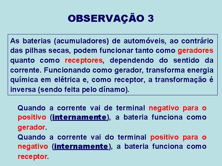 OBSERVAÇÃO 3 As baterias (acumuladores) de automóveis, ao contrário das pilhas secas, podem funcionar OBSERVAÇÃO 3 As baterias (acumuladores) de automóveis, ao contrário das pilhas secas, podem funcionar